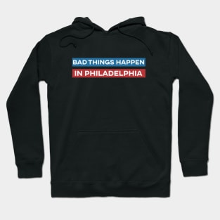 Bad Things Happen in Philadelphia Hoodie